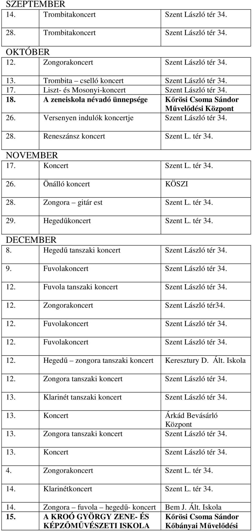 tér 34. NOVEMBER 17. Koncert Szent L. tér 34. 26. Önálló koncert KÖSZI 28. Zongora gitár est Szent L. tér 34. 29. Hegedűkoncert Szent L. tér 34. DECEMBER 8.