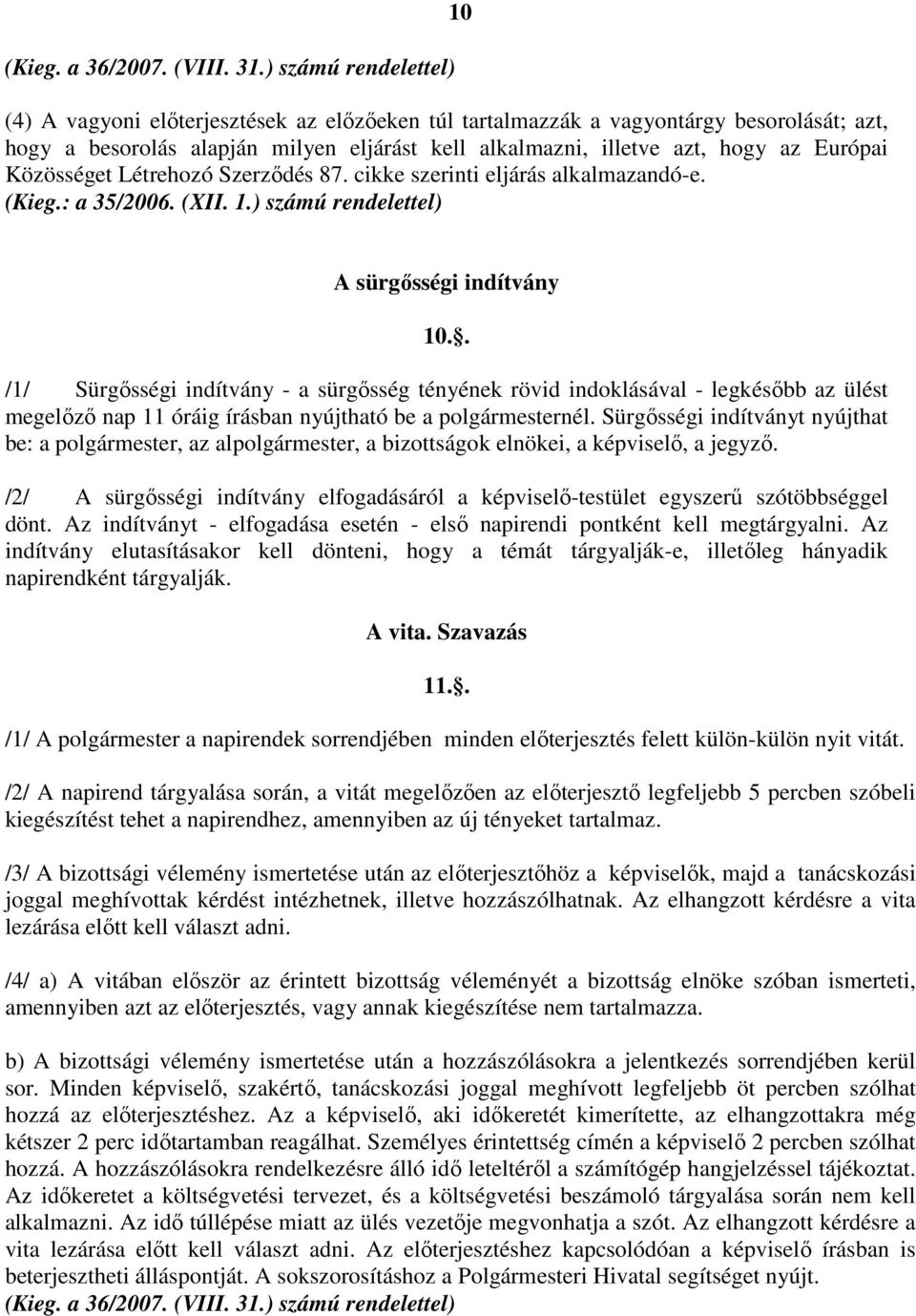 Európai Közösséget Létrehozó Szerzıdés 87. cikke szerinti eljárás alkalmazandó-e. (Kieg.: a 35/2006. (XII. 1.) számú rendelettel) A sürgısségi indítvány 10.
