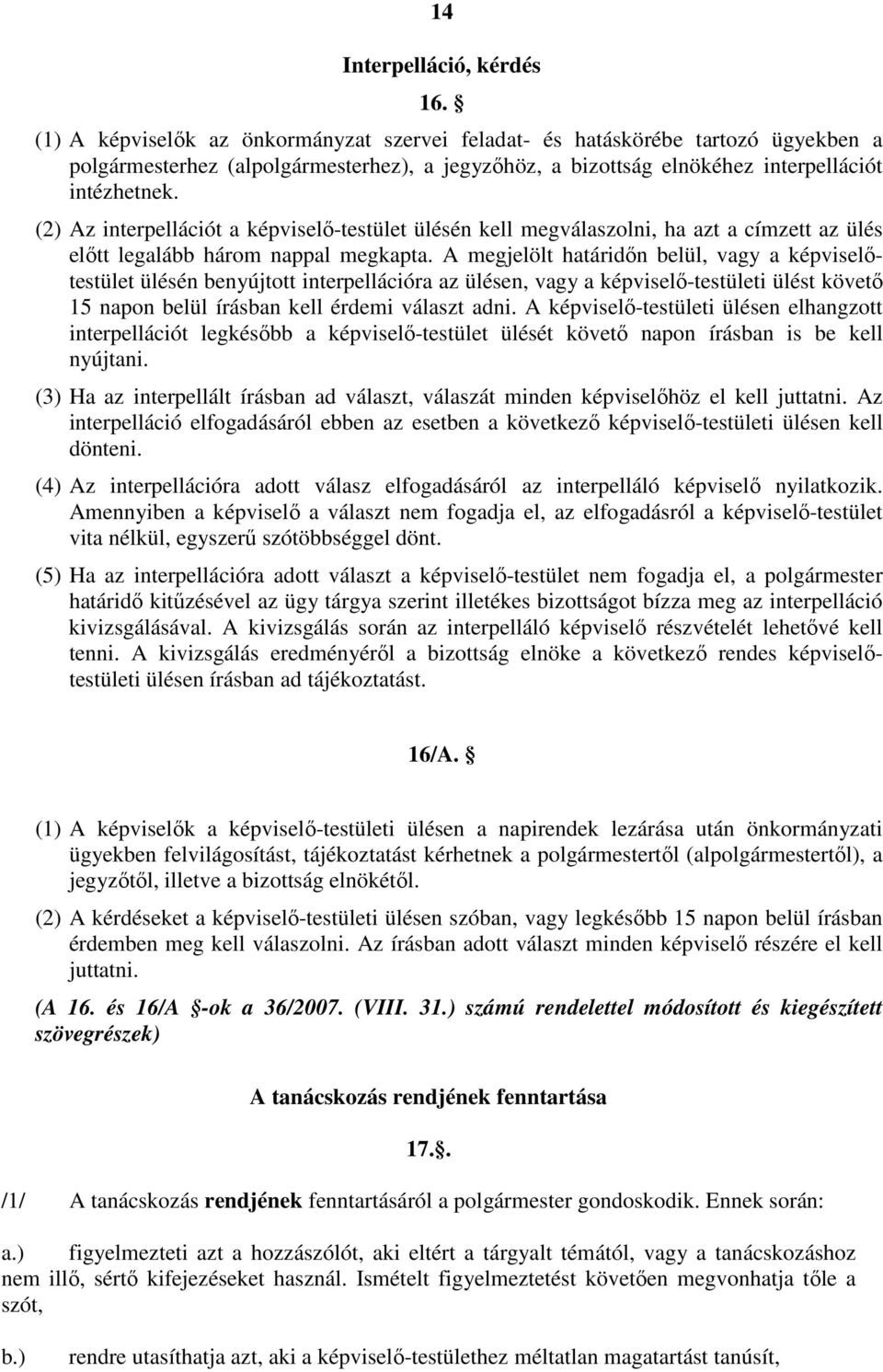 (2) Az interpellációt a képviselı-testület ülésén kell megválaszolni, ha azt a címzett az ülés elıtt legalább három nappal megkapta.