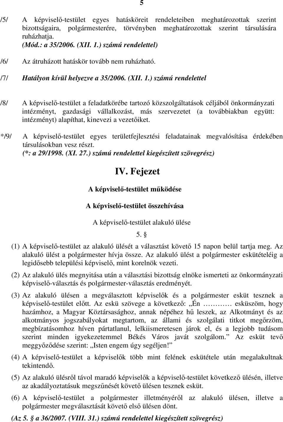 ) számú rendelettel /8/ A képviselı-testület a feladatkörébe tartozó közszolgáltatások céljából önkormányzati intézményt, gazdasági vállalkozást, más szervezetet (a továbbiakban együtt: intézményt)