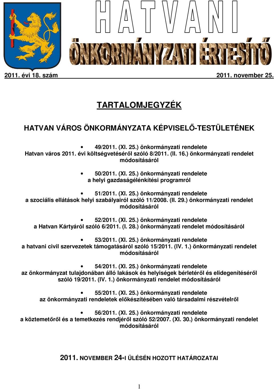 (II. 29.) önkormányzati rendelet módosításáról 52/2011. (XI. 25.) önkormányzati rendelete a Hatvan Kártyáról szóló 6/2011. (I. 28.) önkormányzati rendelet módosításáról 53/2011. (XI. 25.) önkormányzati rendelete a hatvani civil szervezetek támogatásáról szóló 15/2011.