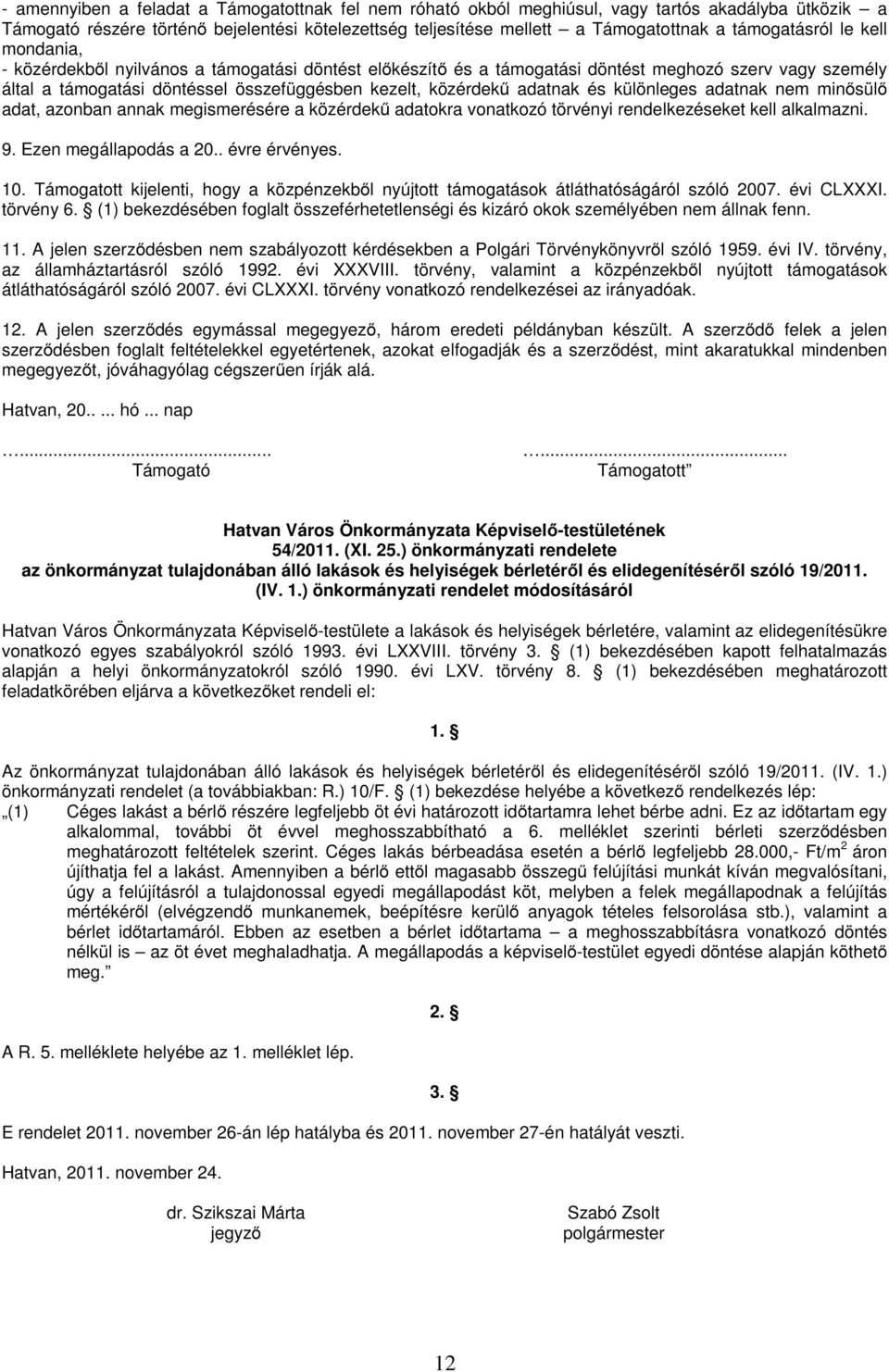 adatnak és különleges adatnak nem minősülő adat, azonban annak megismerésére a közérdekű adatokra vonatkozó törvényi rendelkezéseket kell alkalmazni. 9. Ezen megállapodás a 20.. évre érvényes. 10.