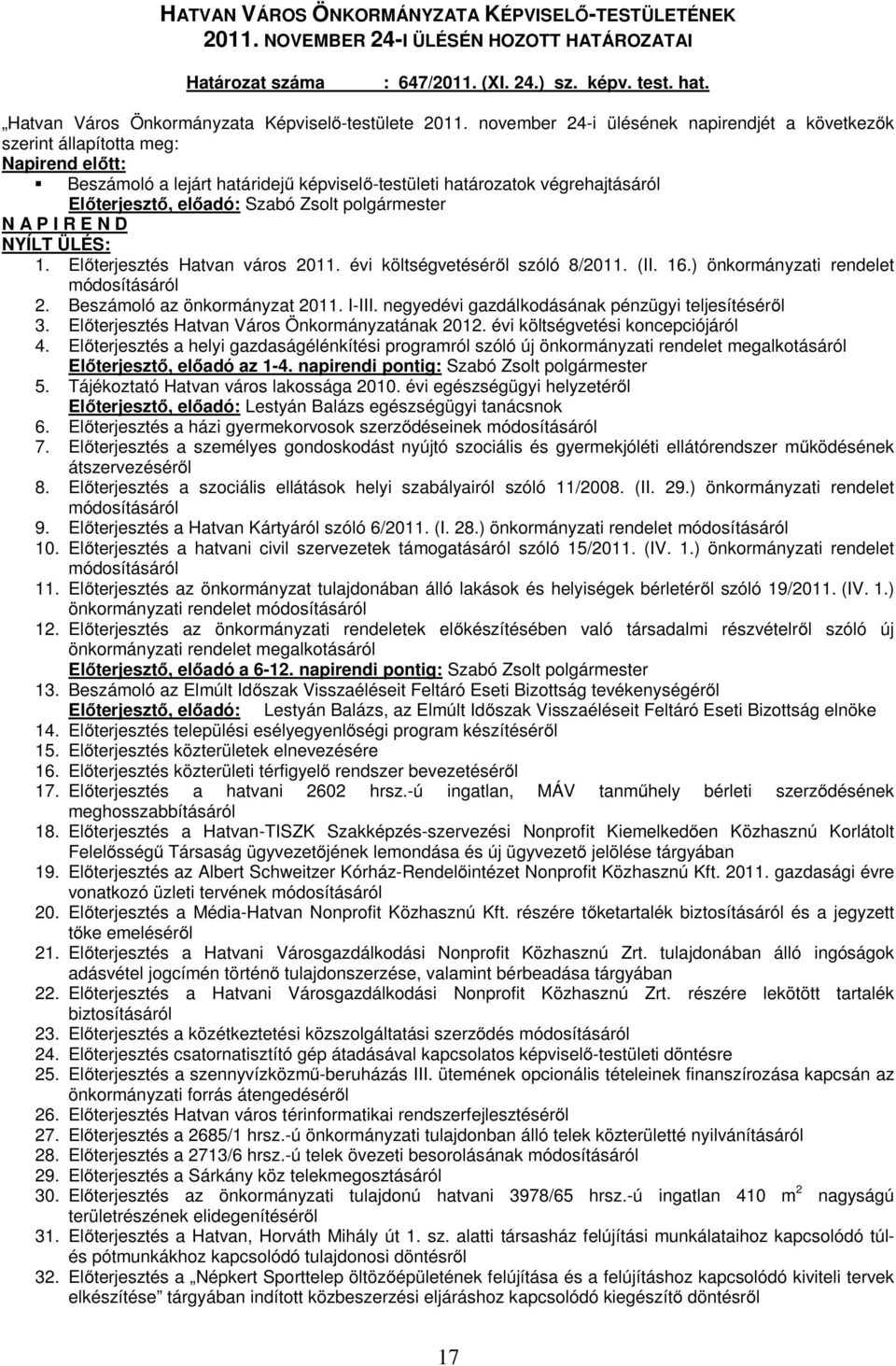 Zsolt polgármester N A P I R E N D NYÍLT ÜLÉS: 1. Előterjesztés Hatvan város 2011. évi költségvetéséről szóló 8/2011. (II. 16.) önkormányzati rendelet módosításáról 2. Beszámoló az önkormányzat 2011.