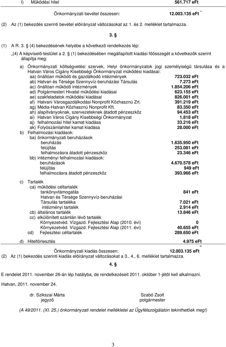 (1) bekezdésében megállapított kiadási főösszegét a következők szerint állapítja meg: a) Önkormányzati költségvetési szervek, Helyi önkormányzatok jogi személyiségű társulása és a Hatvan Város Cigány