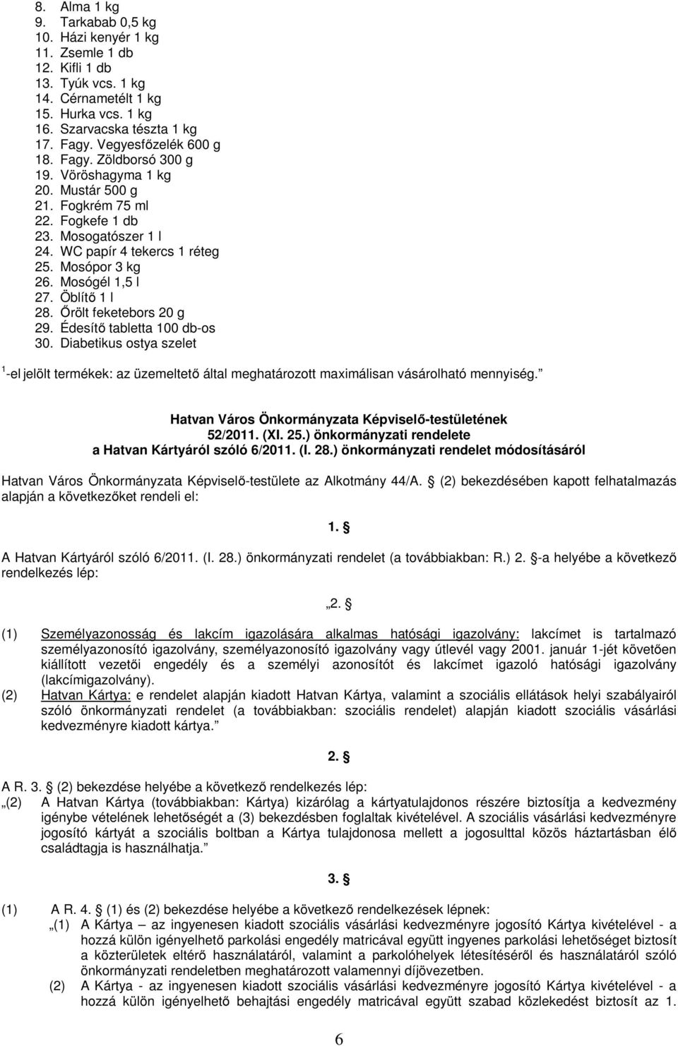 Mosógél 1,5 l 27. Öblítő 1 l 28. Őrölt feketebors 20 g 29. Édesítő tabletta 100 db-os 30.