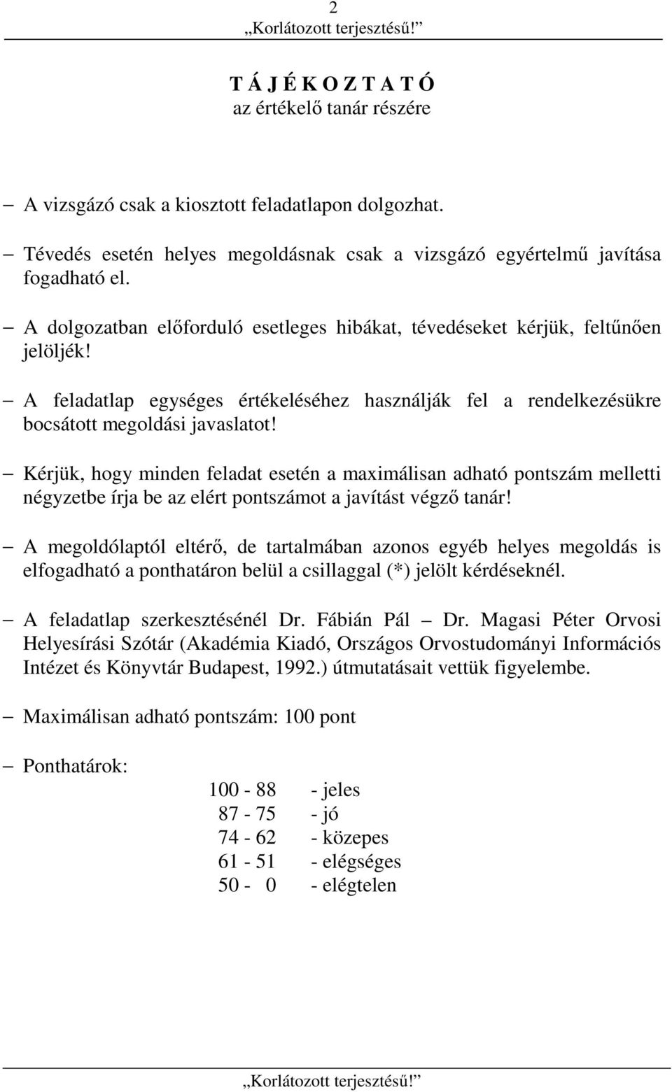 Kérjük, hogy minden feladat esetén a maximálisan adható pontszám melletti négyzetbe írja be az elért pontszámot a javítást végző tanár!