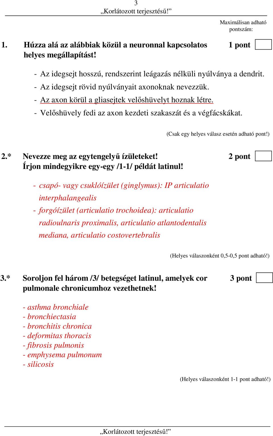 (Csak egy helyes válasz esetén adható pont!) 2.* Nevezze meg az egytengelyű ízületeket! 2 pont Írjon mindegyikre egy-egy /1-1/ példát latinul!