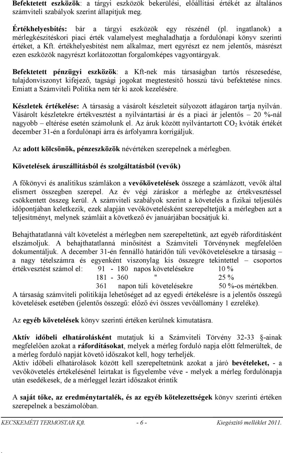 korlátozottan forgalomképes vagyontárgyak Befektetett pénzügyi eszközök: a Kft-nek más társaságban tartós részesedése, tulajdonviszonyt kifejező, tagsági jogokat megtestesítő hosszú távú befektetése