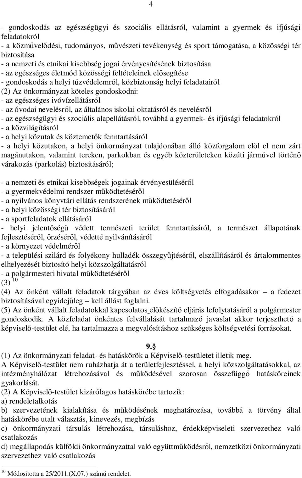 feladatairól (2) Az önkormányzat köteles gondoskodni: - az egészséges ivóvízellátásról - az óvodai nevelésr l, az általános iskolai oktatásról és nevelésr l - az egészségügyi és szociális