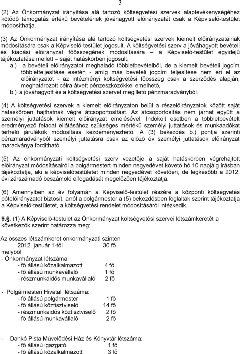 A költségvetési szerv a jóváhagyott bevételi és kiadási előirányzat főösszegének módosítására a Képviselőtestület egyidejű tájékoztatása mellett saját hatáskörben jogosult: a.