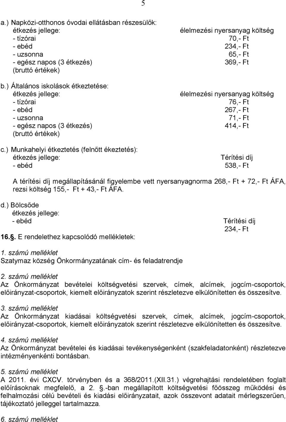 ) Munkahelyi étkeztetés (felnőtt ékeztetés): étkezés jellege: Térítési díj ebéd 538, Ft 5 A térítési díj megállapításánál figyelembe vett nyersanyagnorma 268, Ft + 72, Ft ÁFA, rezsi költség 155, Ft +