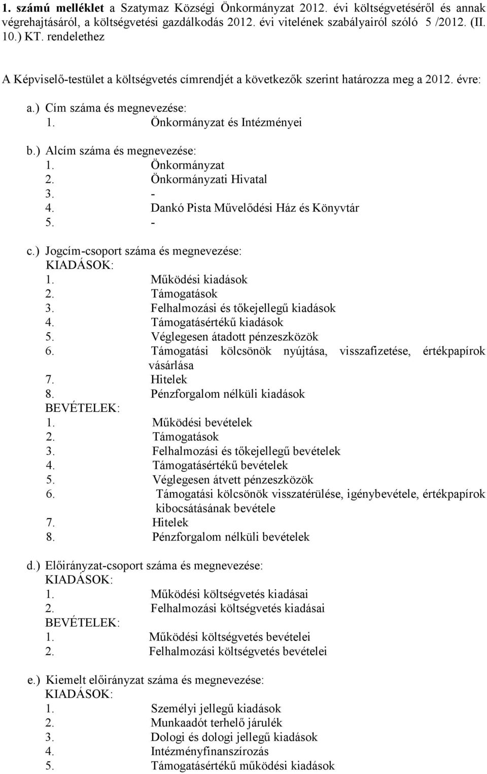 ) Alcím száma és megnevezése: 1. Önkormányzat 2. Önkormányzati Hivatal 3. 4. Dankó Pista Művelődési Ház és Könyvtár 5. c.) Jogcímcsoport száma és megnevezése: KIADÁSOK: 1. Működési kiadások 2.