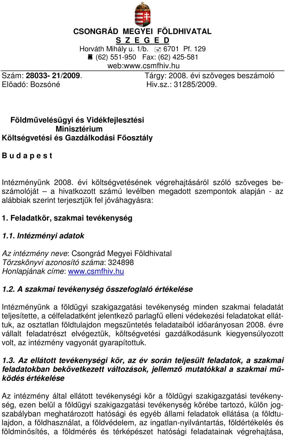 évi költségvetésének végrehajtásáról szóló szöveges beszámolóját a hivatkozott számú levélben megadott szempontok alapján - az alábbiak szerint terjesztjük fel jóváhagyásra: 1.