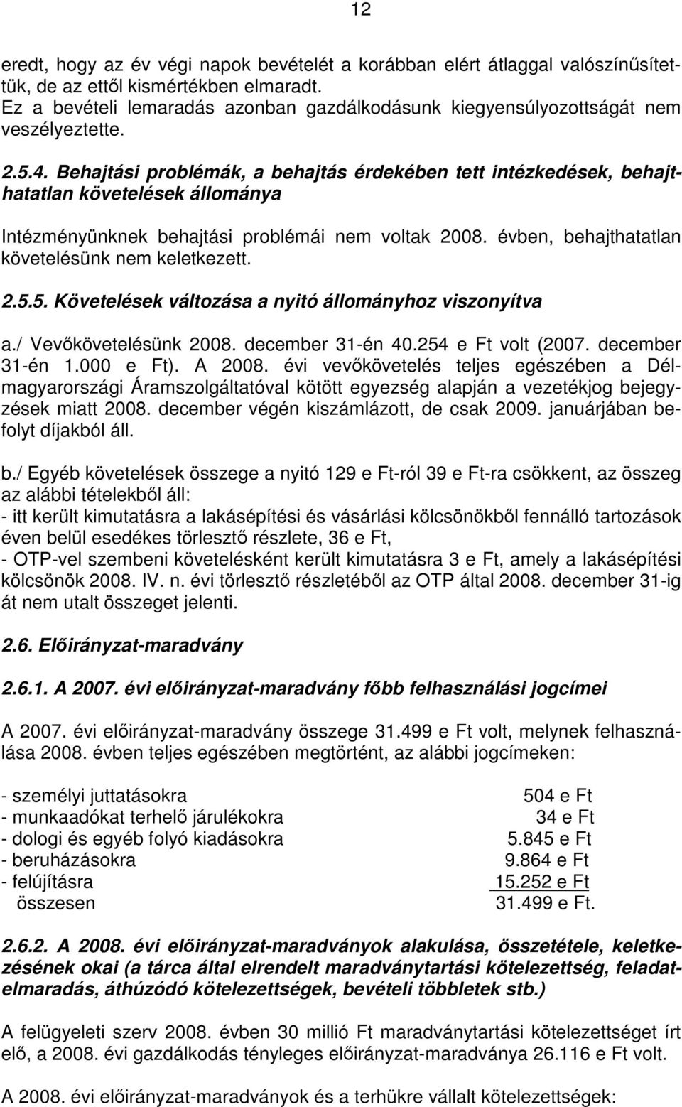 Behajtási problémák, a behajtás érdekében tett intézkedések, behajthatatlan követelések állománya Intézményünknek behajtási problémái nem voltak 2008.