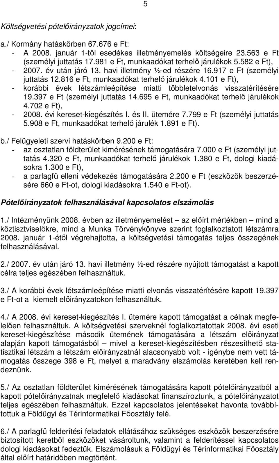 101 e Ft), - korábbi évek létszámleépítése miatti többletelvonás visszatérítésére 19.397 e Ft (személyi juttatás 14.695 e Ft, munkaadókat terhelő járulékok 4.702 e Ft), - 2008.