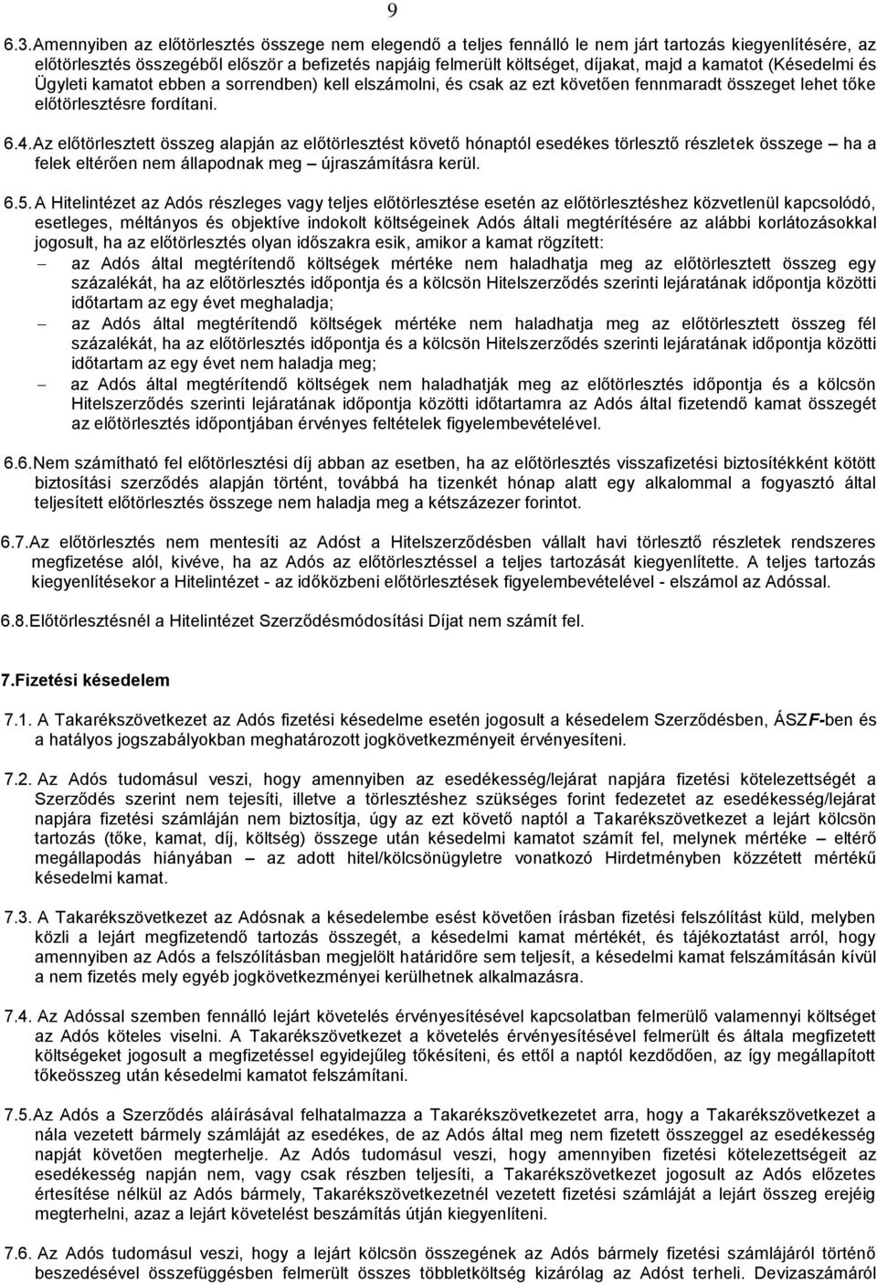 kamatot (Késedelmi és Ügyleti kamatot ebben a sorrendben) kell elszámolni, és csak az ezt követően fennmaradt összeget lehet tőke előtörlesztésre fordítani. 6.4.