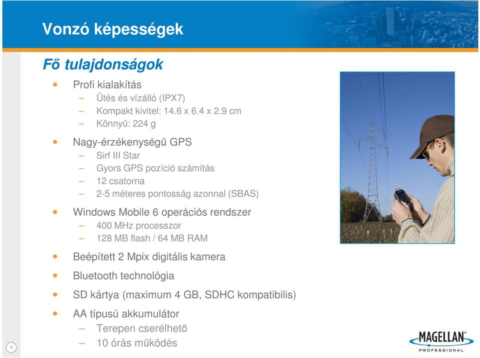 azonnal (SBAS) Windows Mobile 6 operációs rendszer 400 MHz processzor 128 MB flash / 64 MB RAM Beépített 2 Mpix