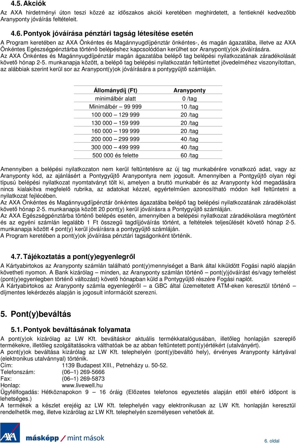 belépéshez kapcsolódóan kerülhet sor Aranypont(y)ok jóváírására. Az AXA Önkéntes és Magánnyugdíjpénztár magán ágazatába belépı tag belépési nyilatkozatának záradékolását követı hónap 2-5.