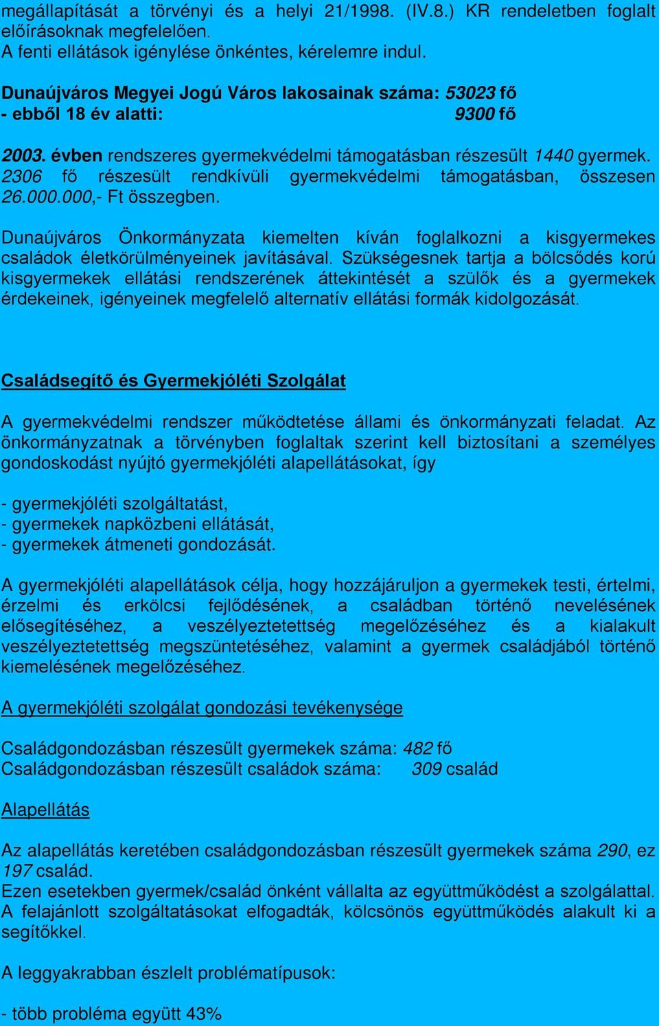 2306 fő részesült rendkívüli gyermekvédelmi támogatásban, összesen 26.000.000,- Ft összegben.