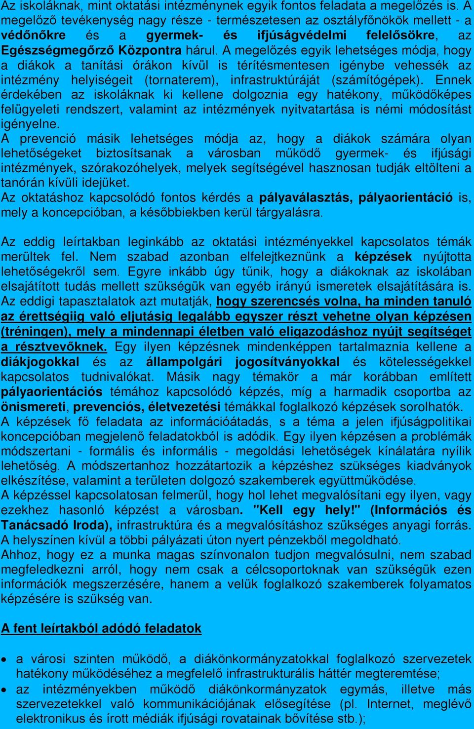 A megelőzés egyik lehetséges módja, hogy a diákok a tanítási órákon kívül is térítésmentesen igénybe vehessék az intézmény helyiségeit (tornaterem), infrastruktúráját (számítógépek).