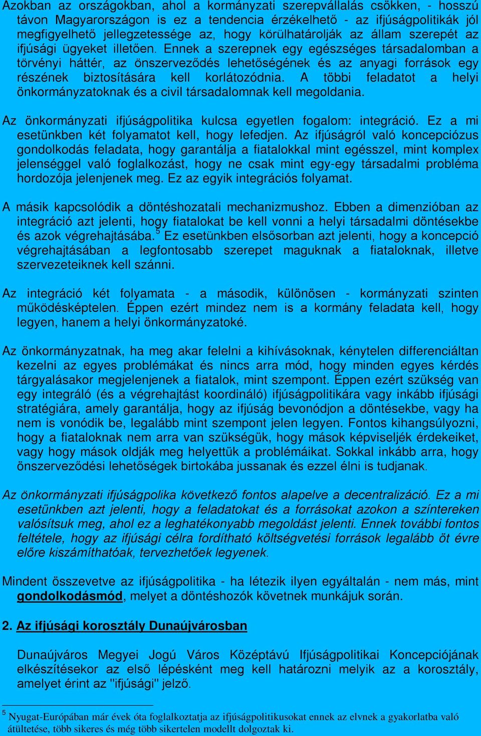 Ennek a szerepnek egy egészséges társadalomban a törvényi háttér, az önszerveződés lehetőségének és az anyagi források egy részének biztosítására kell korlátozódnia.