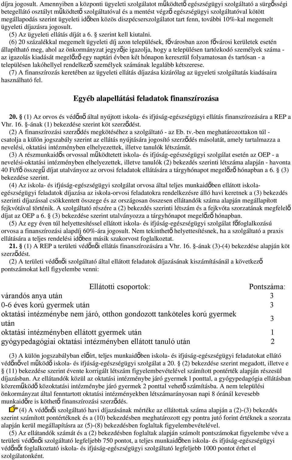 megállapodás szerint ügyeleti idő ben közös diszpécserszolgálatot tart fenn, további 10%-kal megemelt ügyeleti díjazásra jogosult. (5) Az ügyeleti ellátás díját a 6. szerint kell kiutalni.