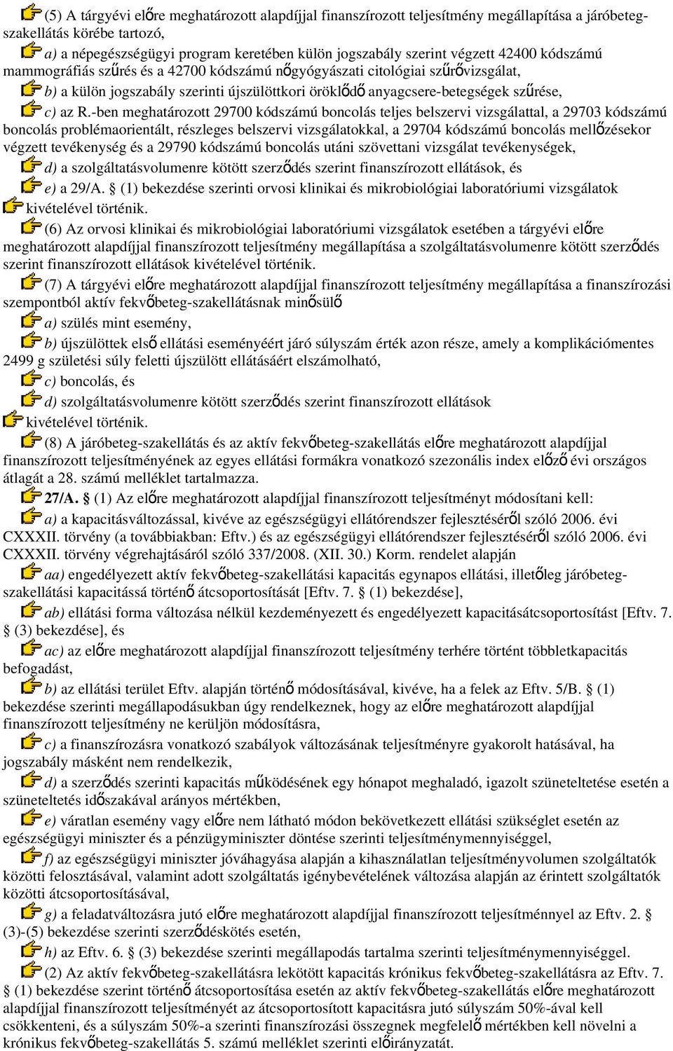 -ben meghatározott 29700 kódszámú boncolás teljes belszervi vizsgálattal, a 29703 kódszámú boncolás problémaorientált, részleges belszervi vizsgálatokkal, a 29704 kódszámú boncolás mellő zésekor