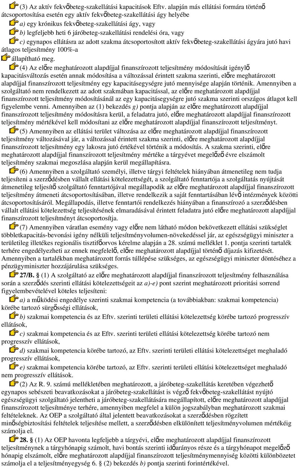 járóbeteg-szakellátási rendelési óra, vagy c) egynapos ellátásra az adott szakma átcsoportosított aktív fekvő beteg-szakellátási ágyára jutó havi átlagos teljesítmény 100%-a állapítható meg.