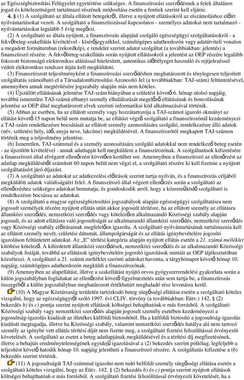 (1) A szolgáltató az általa ellátott betegekről, illetve a nyújtott ellátásokról az elszámoláshoz elő írt nyilvántartásokat vezeti.