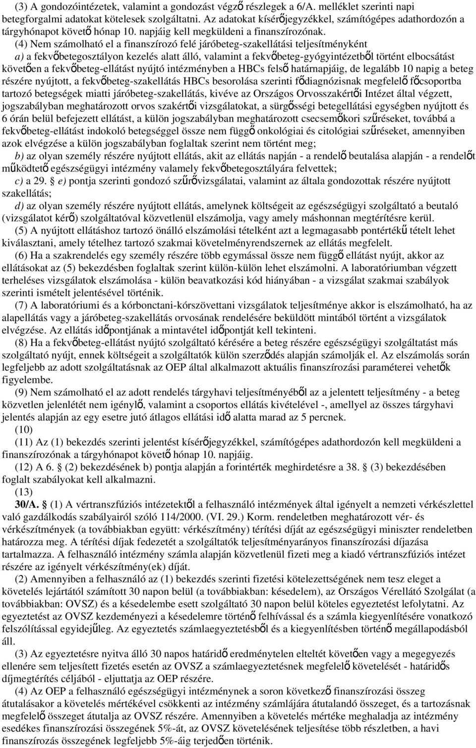 (4) Nem számolható el a finanszírozó felé járóbeteg-szakellátási teljesítményként a) a fekvőbetegosztályon kezelés alatt álló, valamint a fekvőbeteg-gyógyintézetbő l történt elbocsátást követően a