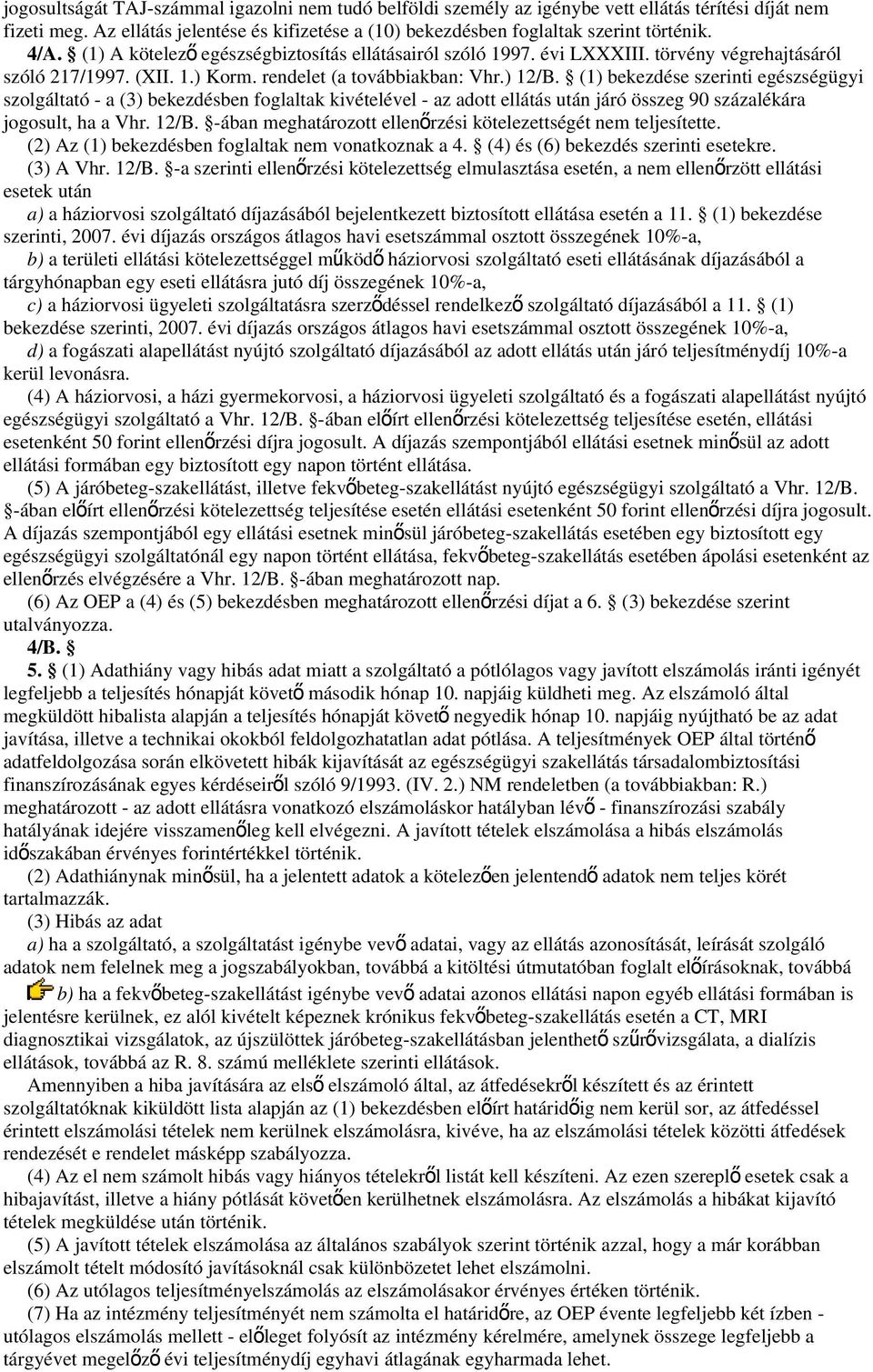 (1) bekezdése szerinti egészségügyi szolgáltató - a (3) bekezdésben foglaltak kivételével - az adott ellátás után járó összeg 90 százalékára jogosult, ha a Vhr. 12/B.