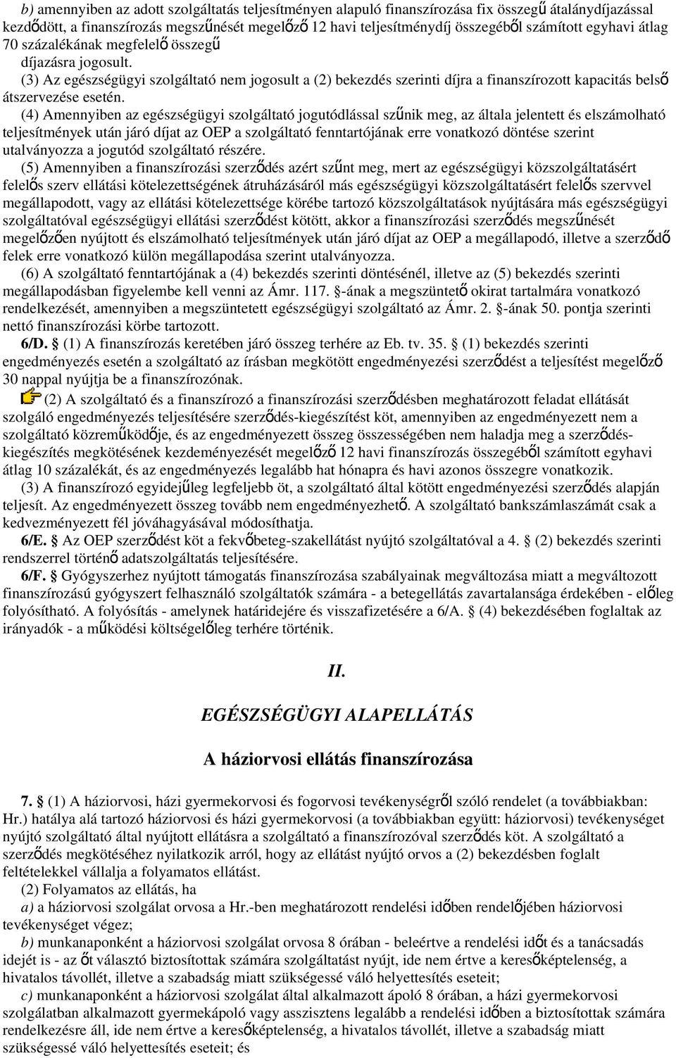 (4) Amennyiben az egészségügyi szolgáltató jogutódlással szű nik meg, az általa jelentett és elszámolható teljesítmények után járó díjat az OEP a szolgáltató fenntartójának erre vonatkozó döntése