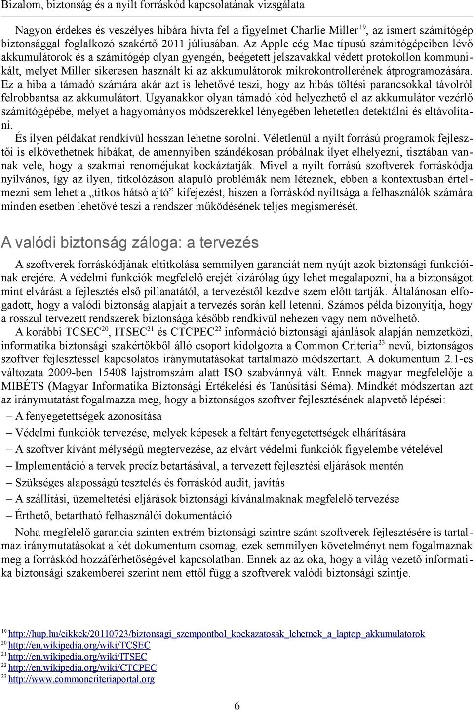 Az Apple cég Mac típusú számítógépeiben lévő akkumulátorok és a számítógép olyan gyengén, beégetett jelszavakkal védett protokollon kommunikált, melyet Miller sikeresen használt ki az akkumulátorok