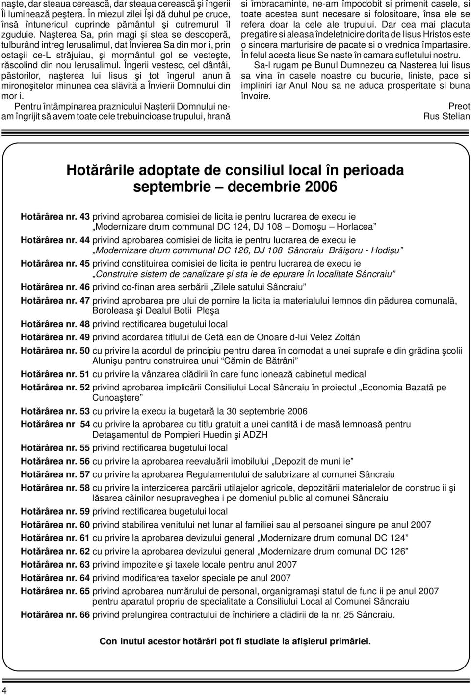 Îngerii vestesc, cel dântâi, păstorilor, naşterea lui Iisus şi tot îngerul anunţă mironoşitelor minunea cea slăvită a Învierii Domnului din morţi.