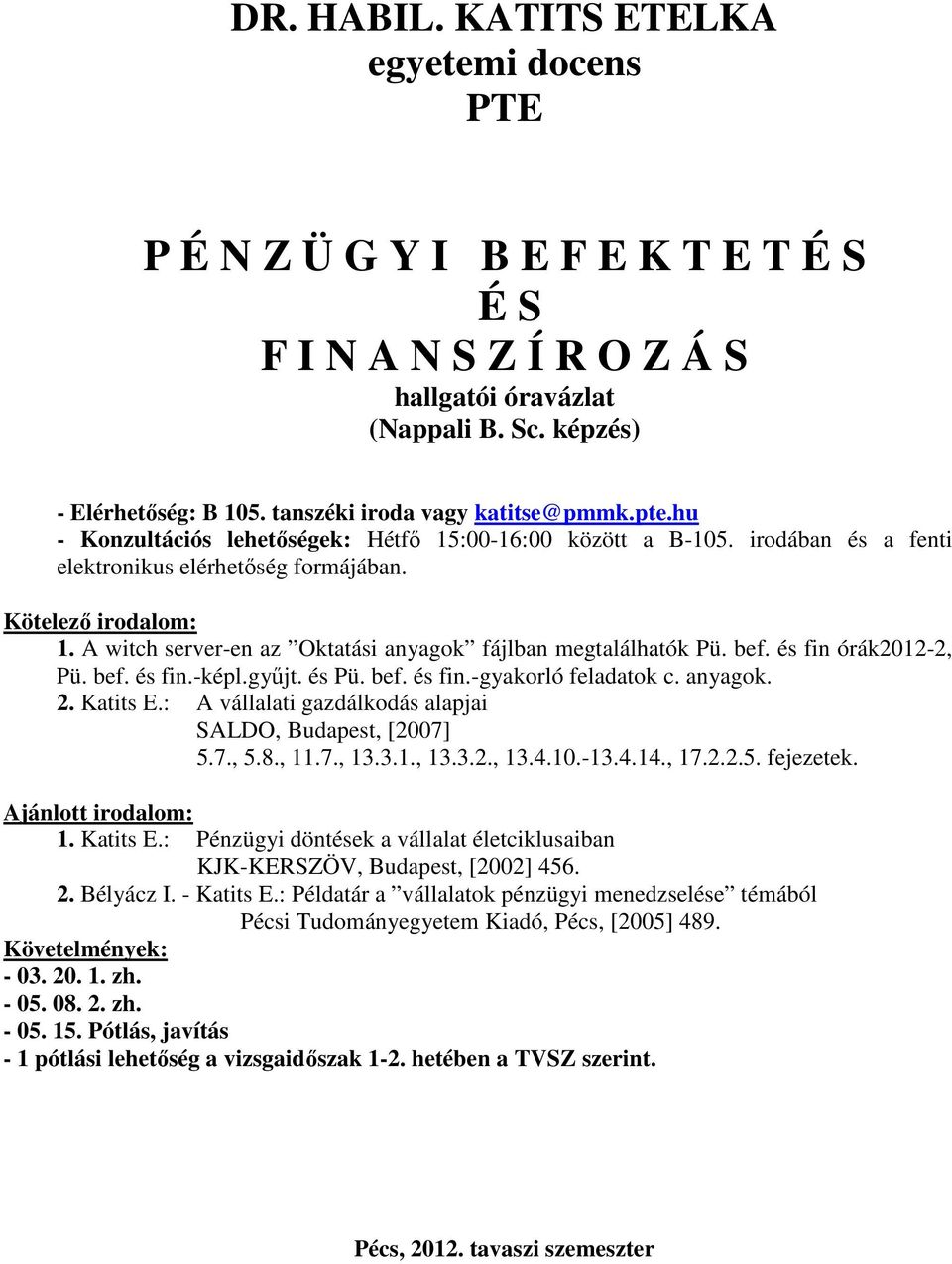 és ü. bef. és f.-gyaorló feladao c. ayago.. Kas.: vállala gazdálodás alapja SLO, udapes, [7] 5.7., 5.8.,.7., 3.3.., 3.3.., 3.4..-3.4.4., 7...5. fejezee. jálo rodalom:. Kas.: ézügy döése a vállala éleclusaba KJK-KSZÖV, udapes, [] 456.