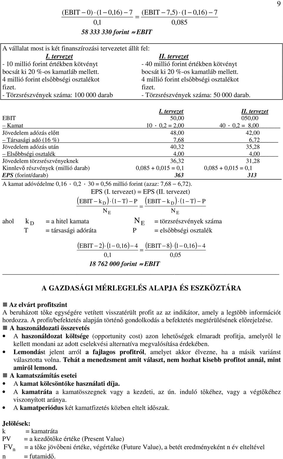 erveze IT 5, 5, Kama,, 4, 8, Jövedelem adózás elı 48, 4, Társaság adó (6 %) 7,68 6,7 Jövedelem adózás uá 4,3 35,8 lsıbbség oszalé 4, 4, Jövedelem örzsrészvéyee 36,3 3,8 Klevı részvéye (mlló