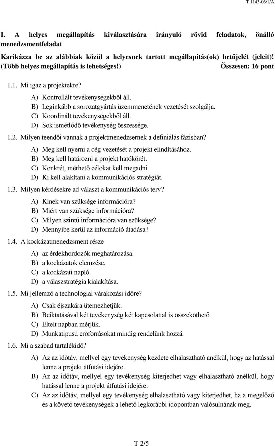 C) Koordinált tevékenységekből áll. D) Sok ismétlődő tevékenység összessége. 1.2. Milyen teendői vannak a projektmenedzsernek a definiálás fázisban?