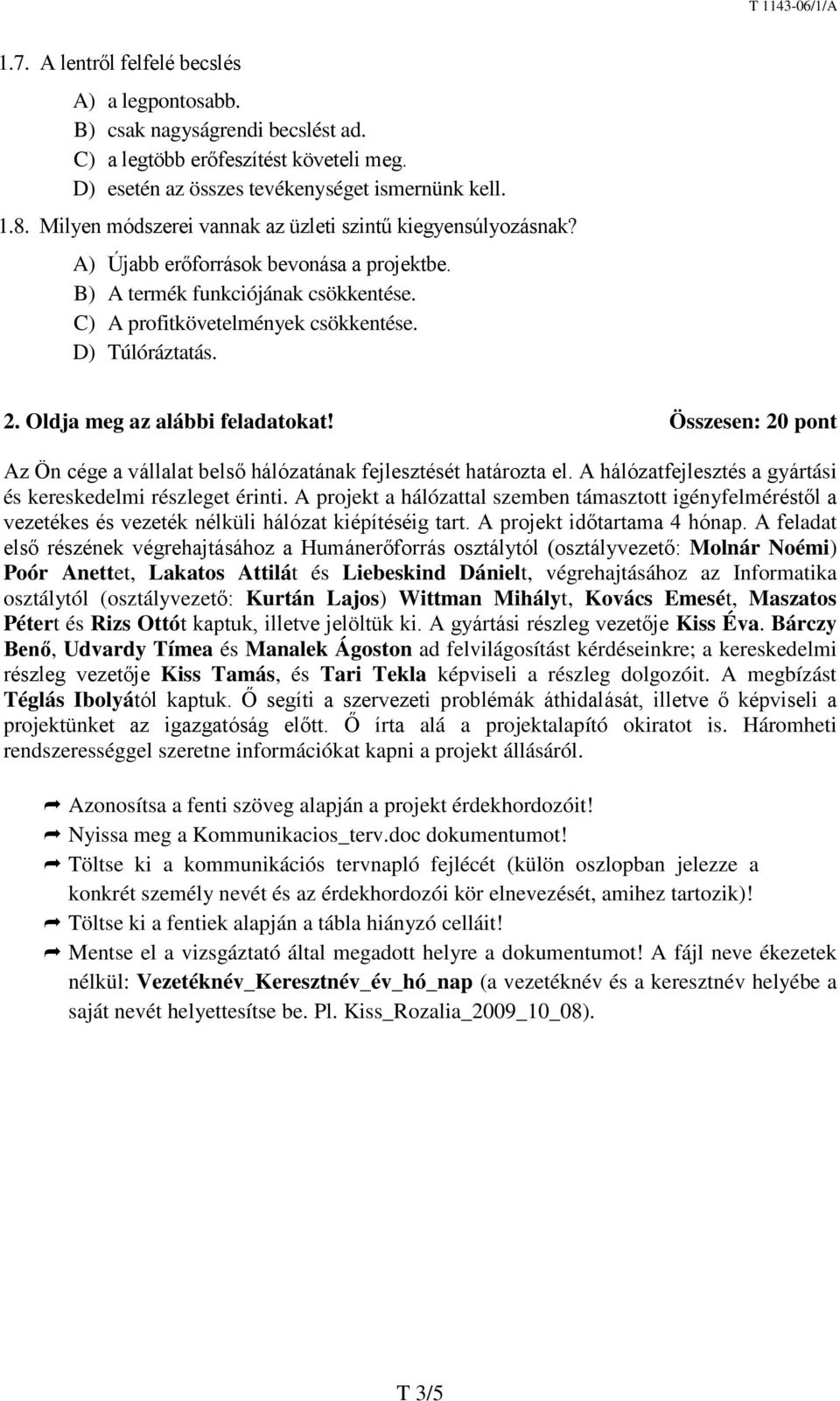 Oldja meg az alábbi feladatokat! Összesen: 20 pont Az Ön cége a vállalat belső hálózatának fejlesztését határozta el. A hálózatfejlesztés a gyártási és kereskedelmi részleget érinti.