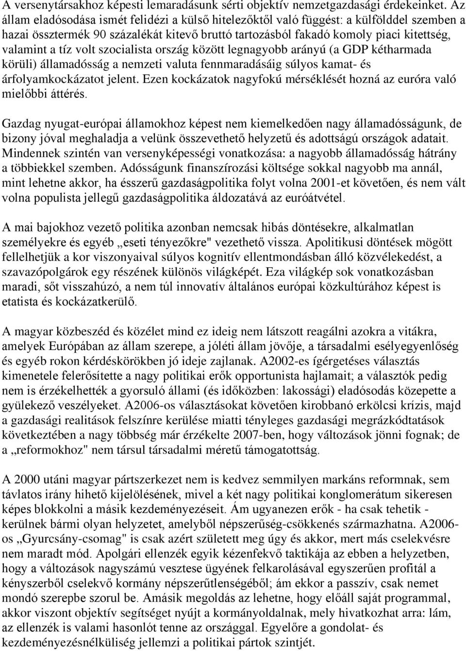 volt szocialista ország között legnagyobb arányú (a GDP kétharmada körüli) államadósság a nemzeti valuta fennmaradásáig súlyos kamat- és árfolyamkockázatot jelent.