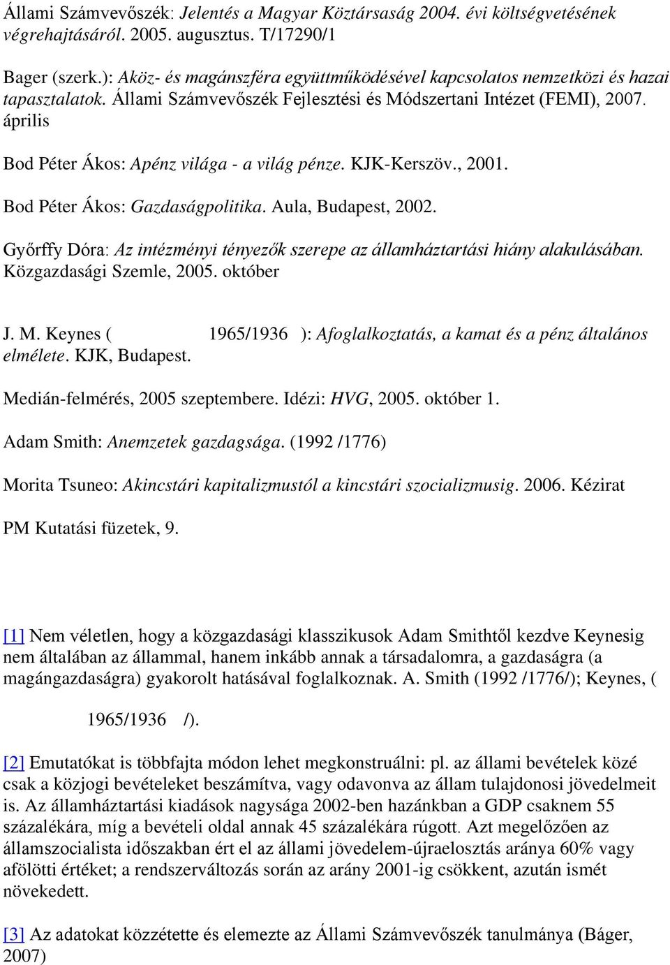április Bod Péter Ákos: Apénz világa - a világ pénze. KJK-Kerszöv., 2001. Bod Péter Ákos: Gazdaságpolitika. Aula, Budapest, 2002.
