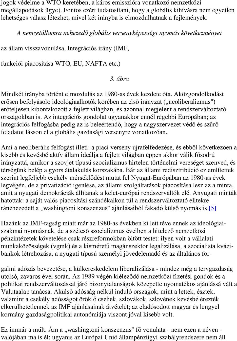 nyomás következményei az állam visszavonulása, Integrációs irány (IMF, funkciói piacosítása WTO, EU, NAFTA etc.) 3. ábra Mindkét irányba történt elmozdulás az 1980-as évek kezdete óta.