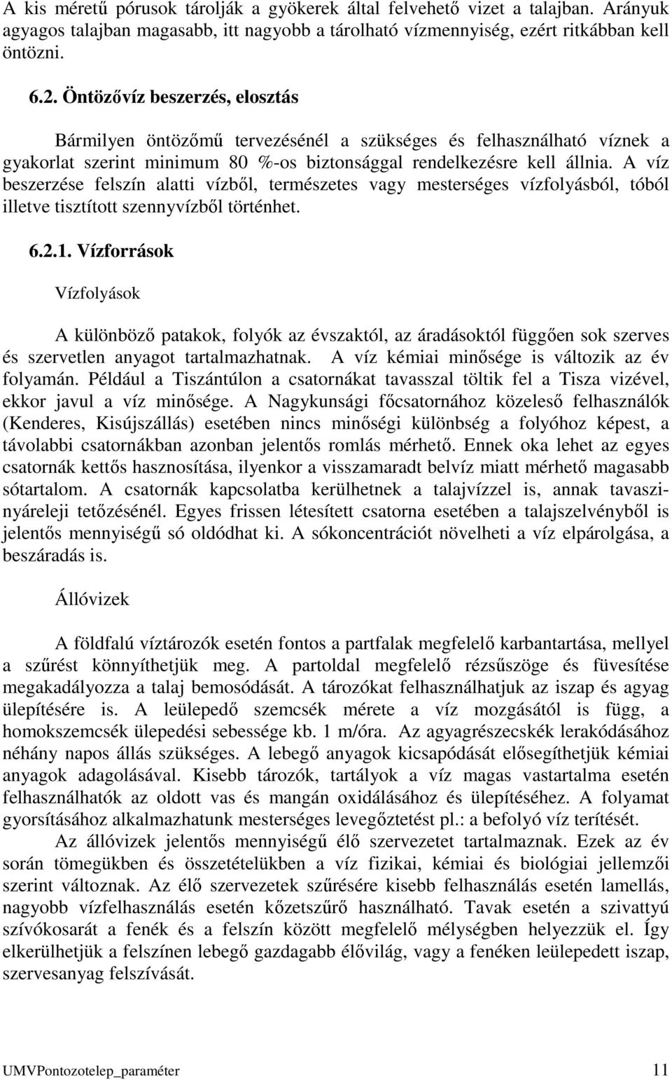 A víz beszerzése felszín alatti vízből, természetes vagy mesterséges vízfolyásból, tóból illetve tisztított szennyvízből történhet. 6.2.1.