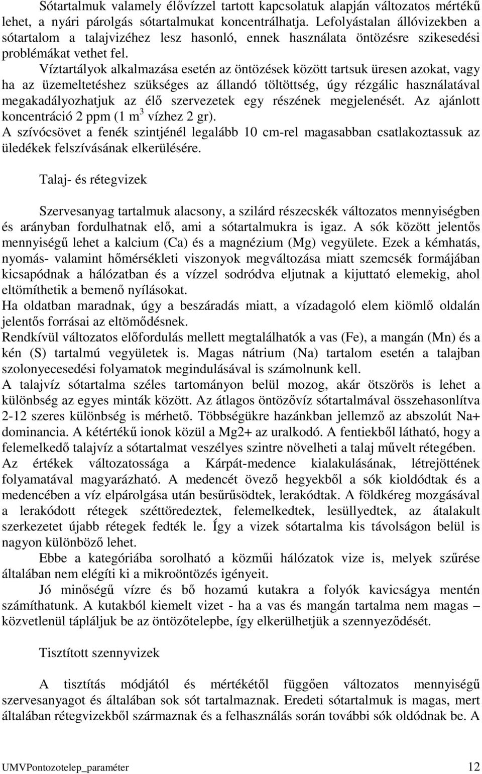 Víztartályok alkalmazása esetén az öntözések között tartsuk üresen azokat, vagy ha az üzemeltetéshez szükséges az állandó töltöttség, úgy rézgálic használatával megakadályozhatjuk az élő szervezetek