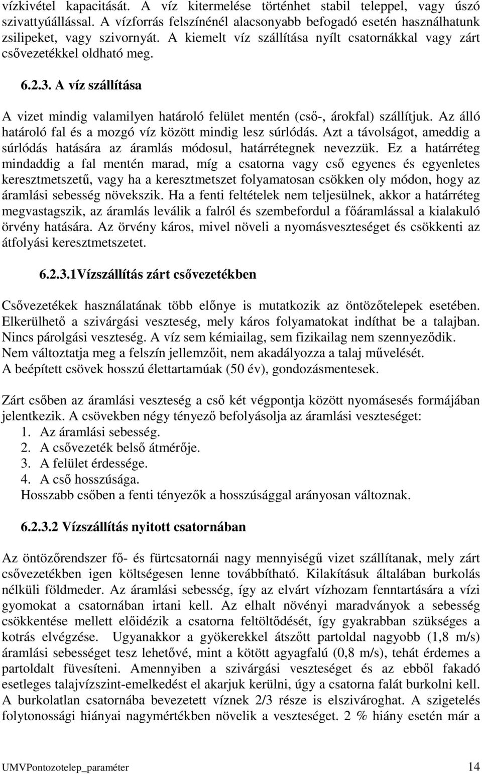 Az álló határoló fal és a mozgó víz között mindig lesz súrlódás. Azt a távolságot, ameddig a súrlódás hatására az áramlás módosul, határrétegnek nevezzük.