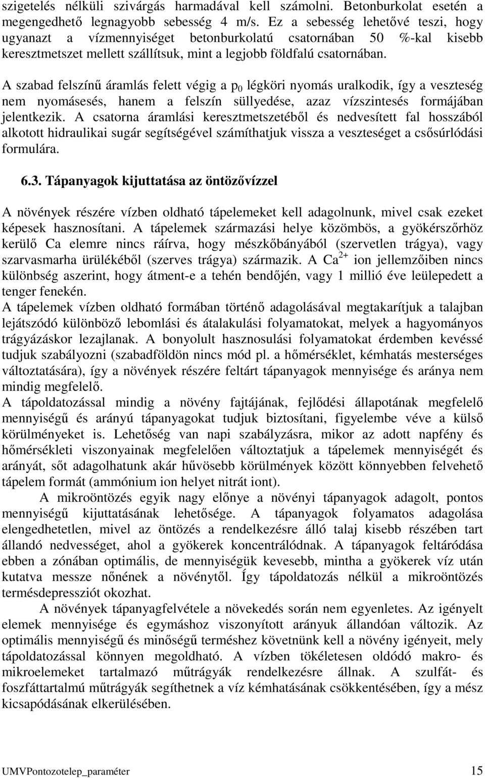 A szabad felszínű áramlás felett végig a p 0 légköri nyomás uralkodik, így a veszteség nem nyomásesés, hanem a felszín süllyedése, azaz vízszintesés formájában jelentkezik.