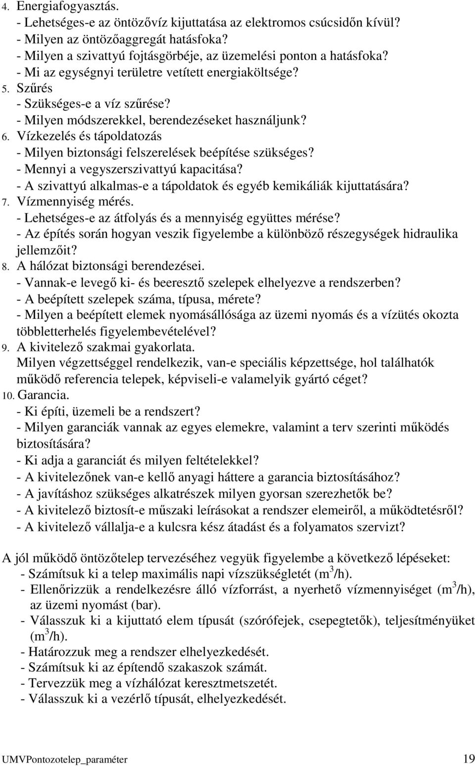 Vízkezelés és tápoldatozás - Milyen biztonsági felszerelések beépítése szükséges? - Mennyi a vegyszerszivattyú kapacitása? - A szivattyú alkalmas-e a tápoldatok és egyéb kemikáliák kijuttatására? 7.