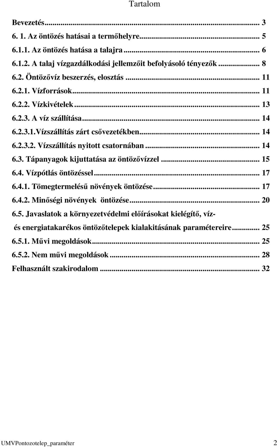 .. 15 6.4. Vízpótlás öntözéssel... 17 6.4.1. Tömegtermelésű növények öntözése... 17 6.4.2. Minőségi növények öntözése... 20 6.5. Javaslatok a környezetvédelmi előírásokat kielégítő, vízés energiatakarékos öntözőtelepek kialakitásának paramétereire.