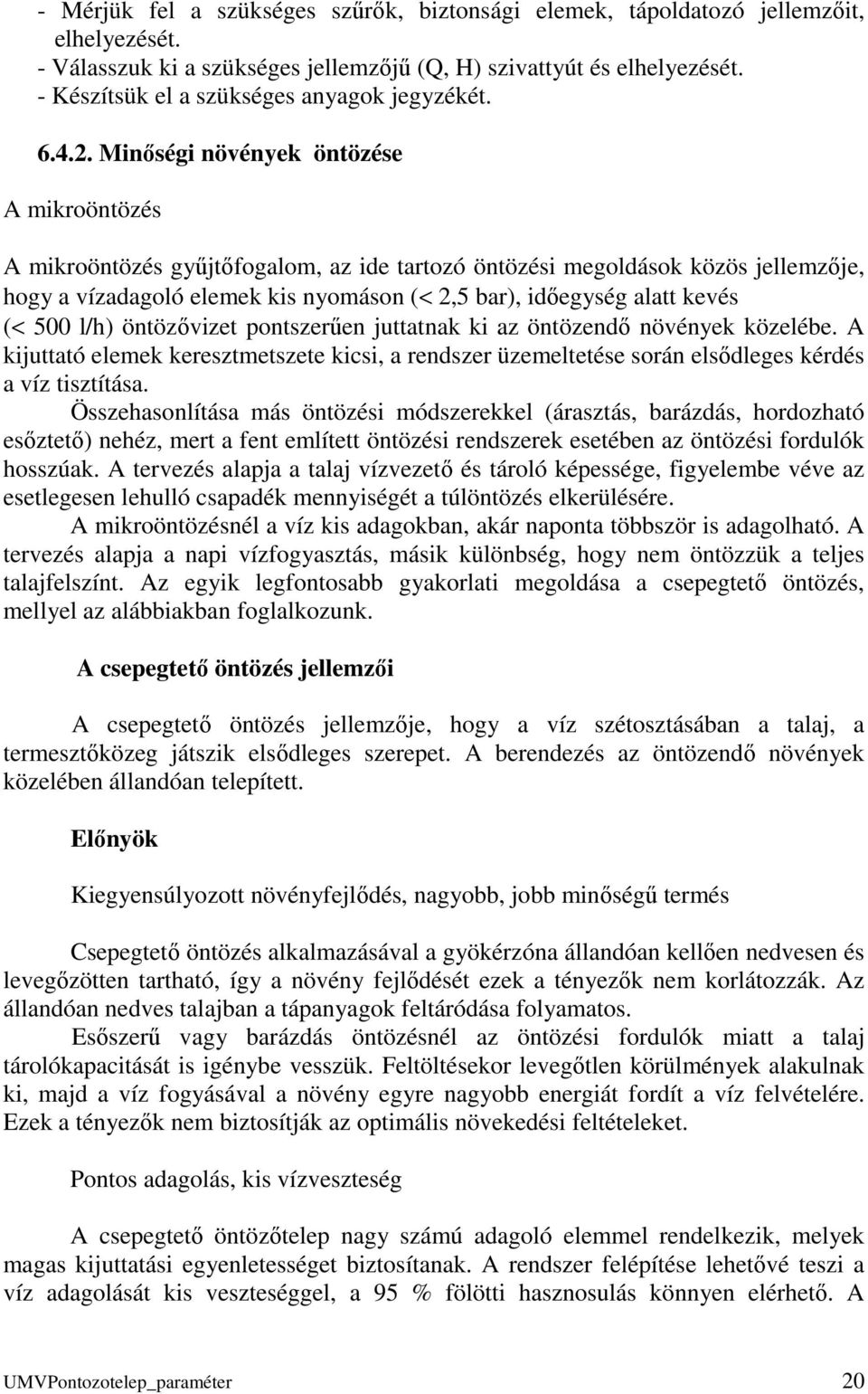 Minőségi növények öntözése A mikroöntözés A mikroöntözés gyűjtőfogalom, az ide tartozó öntözési megoldások közös jellemzője, hogy a vízadagoló elemek kis nyomáson (< 2,5 bar), időegység alatt kevés