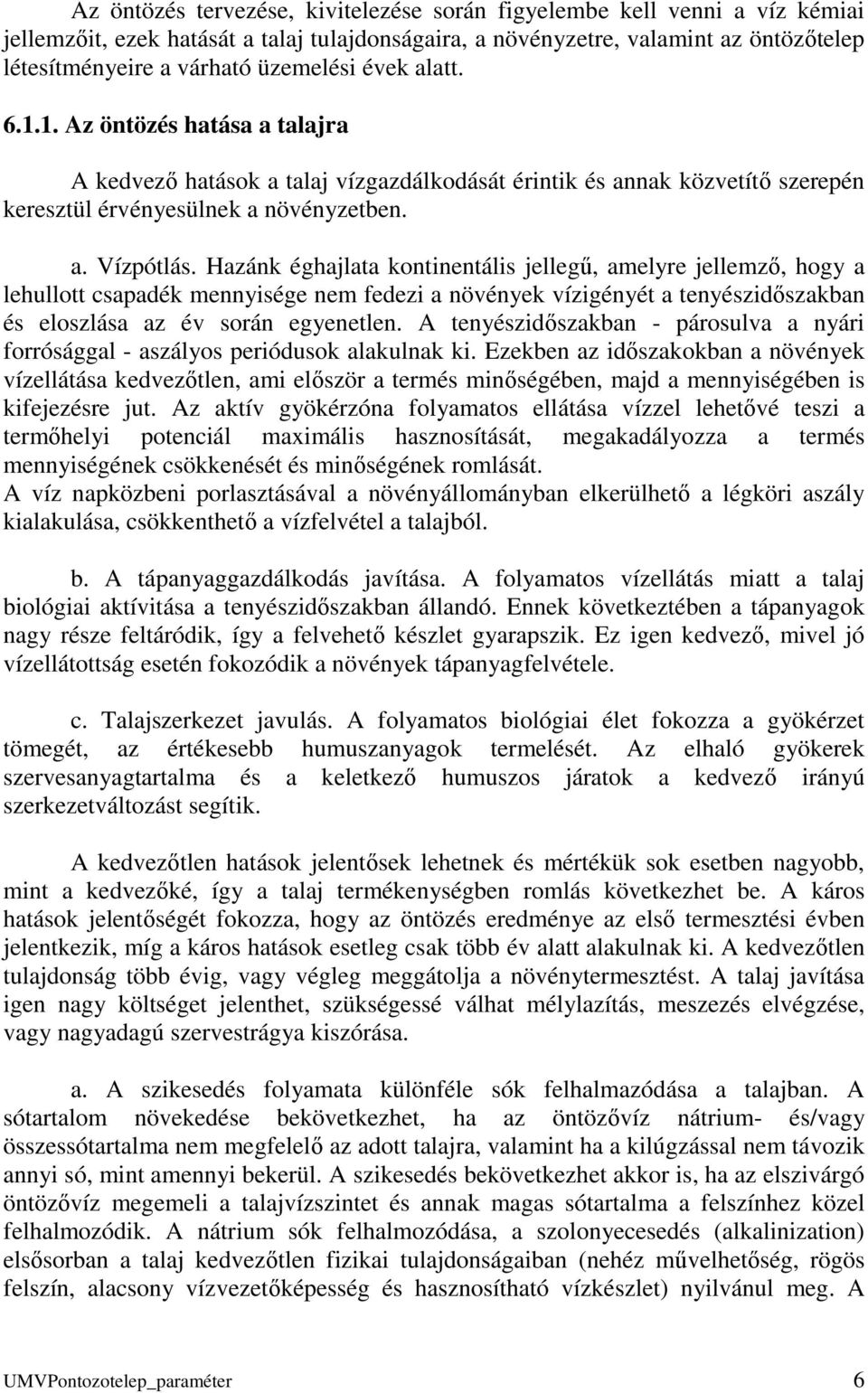 Hazánk éghajlata kontinentális jellegű, amelyre jellemző, hogy a lehullott csapadék mennyisége nem fedezi a növények vízigényét a tenyészidőszakban és eloszlása az év során egyenetlen.