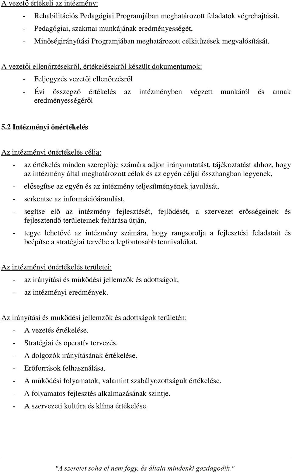 A vezetői ellenőrzésekről, értékelésekről készült dokumentumok: - Feljegyzés vezetői ellenőrzésről - Évi összegző értékelés az intézményben végzett munkáról és annak eredményességéről 5.